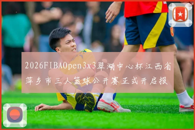 2026FIBAOpen3x3翠湖中心杯江西省萍乡市三人篮球公开赛正式开启报名通道